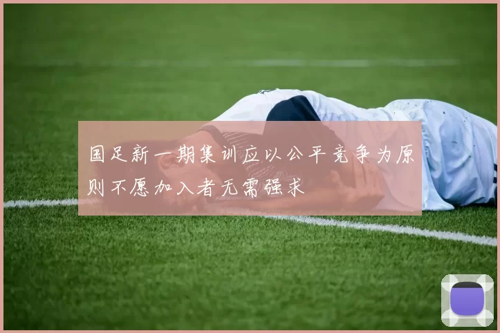 国足新一期集训应以公平竞争为原则不愿加入者无需强求